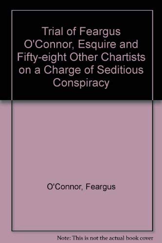 Beispielbild fr Trial of Feargus O'Connor, Esquire and Fifty-eight Other Chartists on a Charge of Seditious Conspiracy, Tumult and Riot zum Verkauf von The London Bookworm