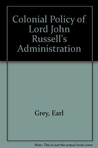 The colonial policy of Lord John Russell's administration. - Grey, Earl.