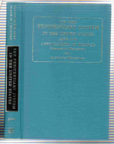 On the Penitentiary System in the United States, and Its Application to France: With an Appendix on Penal Colonies : Also Statistical Notes (America Through European Eyes) (English and French Edition) (9780678006702) by Beaumont De LA Bonniniere, Gustave Auguste De; Tocqueville, Alexis De