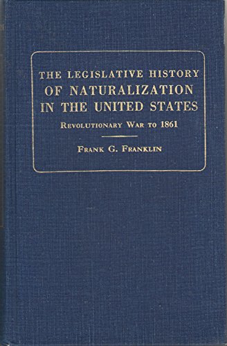 Stock image for The legislative history of naturalization in the United States,: From the Revolutionary War to 1861, for sale by Irish Booksellers