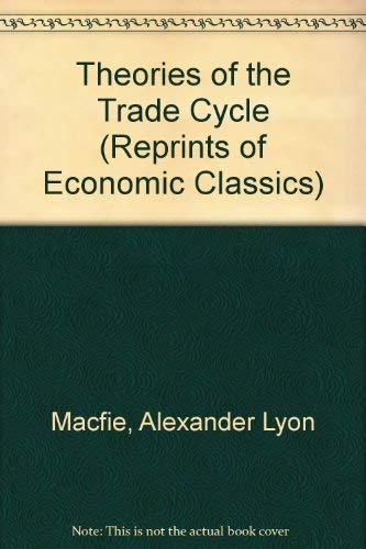 Theories of the Trade Cycle (Reprints of Economic Classics) (9780678006993) by MacFie, A. L.