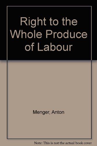 Stock image for The Right to the Whole Produce of Labour : The Origin and Development of the Theory of Labour's Claim to the Whole Product of Industry for sale by Better World Books