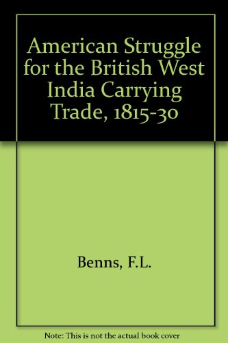 Imagen de archivo de The American Struggle for the British West India Carrying Trade 1815-1830 a la venta por From Away Books & Antiques