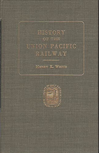 History of the Union Pacific Railway (Library of Early American Business & Industry) (9780678009222) by White, Henry Kirke