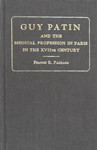 GUY PATIN AND THE MEDICAL PROFESSION IN PARIS IN THE XVIIE CENTURY [1924, REPRINT]