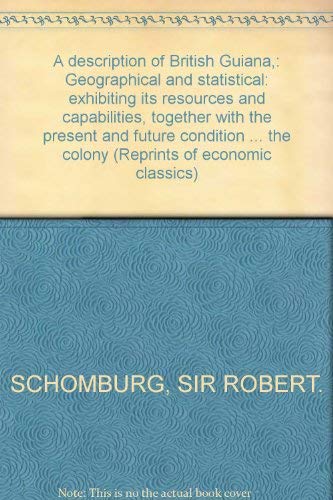 Stock image for A Description of British Guiana, Geographical and Statistical, Exhibiting its Resources and Capabilities, together with the Present and Future Condition of the colony for sale by Grey Matter Books