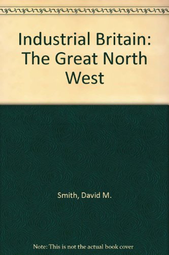 Industrial Britain: The Great North West (9780678055304) by David M. Smith