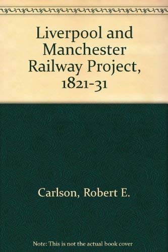 Liverpool and Manchester Railway Project, 1821-31 - Carlson, Robert E.