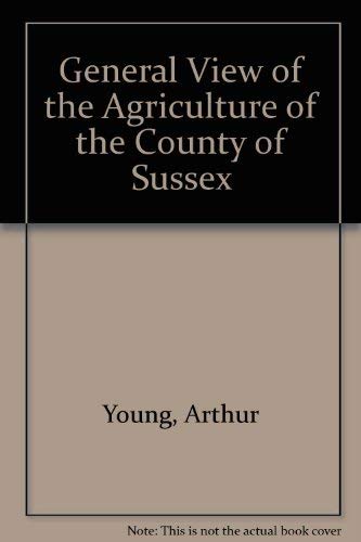 General view of the agriculture of the County of Sussex;: A reprint of the work drawn up for the consideration of the Board of Agriculture and Internal Improvement (9780678056806) by Young, Arthur