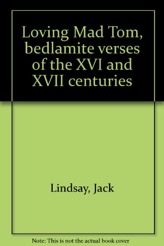 Loving Mad Tom, bedlamite verses of the XVI and XVII centuries (9780678080139) by Lindsay, Jack