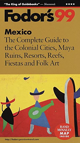 Stock image for Mexico '99: The Complete Guide to the Colonial Cities, Maya Ruins, Resorts, Reefs, Fiestas a nd Folk Art (Fodor's) for sale by R Bookmark