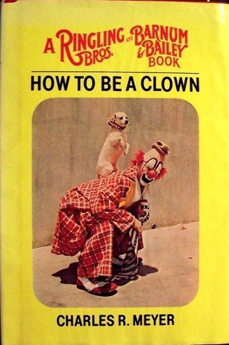 Stock image for How to be a clown (A Ringling Bros. and Barnum & Bailey book) for sale by Save With Sam