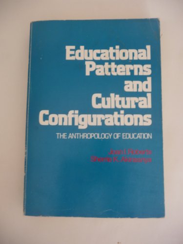 Educational patterns and cultural configurations: The anthropology of education (Educational policy, planning, and theory) (9780679302919) by Joan I. Roberts