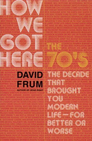 9780679309666: How We Got Here, The 70's, The Decade That Brought You Modern Life, For Bette...