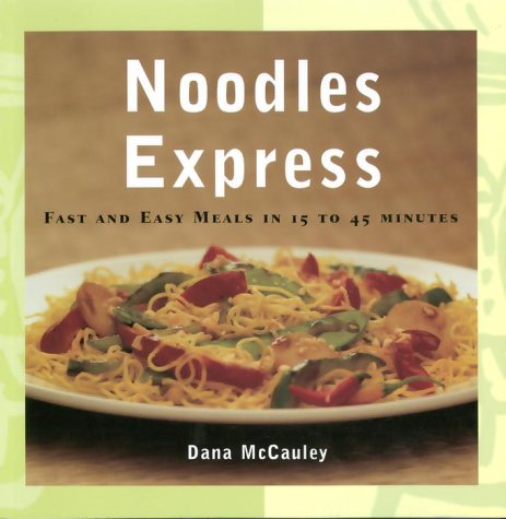 Noodles Express: Fast And Easy Meals In 15 to 45 Minutes (9780679310174) by McCauley, Dana