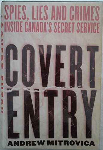 Covert Entry : Spies, Lies and Crimes Inside Canada's Secret Service