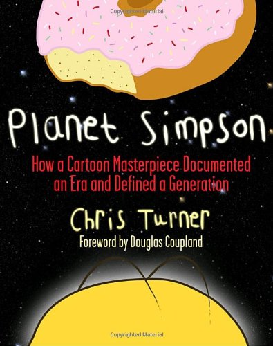 Planet Simpson: How a Cartoon Masterpiece Documented an Era and Defined a Generation