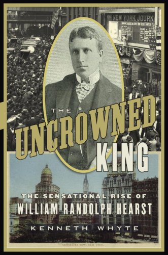 Stock image for The Uncrowned King: The Sensational Rise of William Randolph Hearst for sale by HPB Inc.