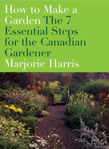 Stock image for How to Make a Garden: The 7 Essential Steps for the Canadian Gardener for sale by ThriftBooks-Atlanta