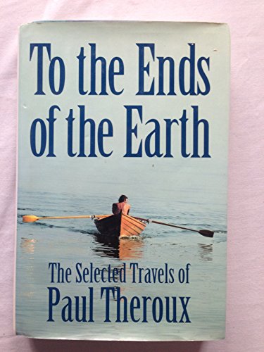 9780679402466: To the Ends of the Earth: The Selected Travels of Paul Theroux [Idioma Ingls]