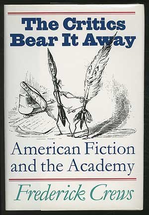 The Critics Bear it Away: American Fiction and the Academy (9780679404132) by Frederick Crews