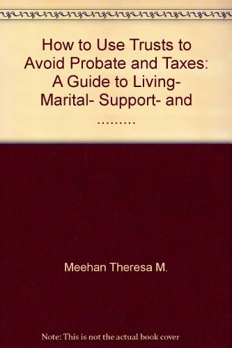 How to Use Trusts to Avoid Probate and Taxes: A Guide to Living, Marital, Support, and ......... (9780679404804) by Ostberg, Kay; Meehan, Theresa M.; Dimeo, Jean