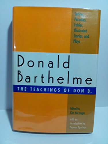 Stock image for The Teachings of Don B.: Satires, Parodies, Fables, Illustrated Stories, and Plays of Donald Barthelme for sale by gearbooks