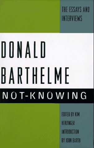 Beispielbild fr NOT-KNOWING. The Essays and Interviews of Donald Barthelme. With an Introduction by John Barth. zum Verkauf von Hay Cinema Bookshop Limited