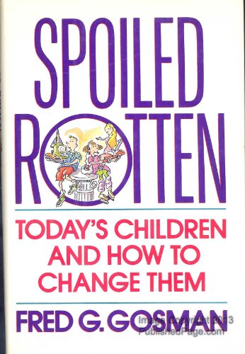 Stock image for Spoiled Rotten : Today's Children and How to Change Them for sale by Better World Books: West