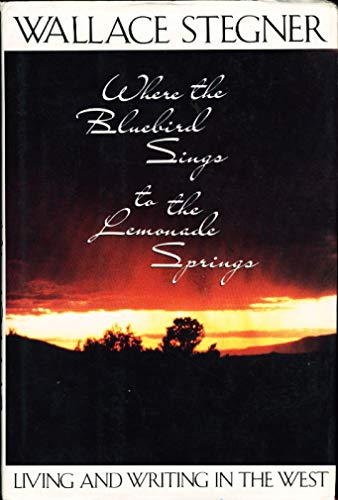 Where the Bluebird Sings to the Lemonade Springs: Living and Writing in the West (9780679410744) by Stegner, Wallace