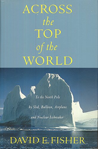 Beispielbild fr Across the Top of the World: To the North Pole by Sled, Balloon, Airplane and Nuclear Icebreaker zum Verkauf von gigabooks