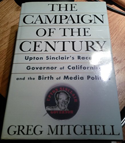 Imagen de archivo de The Campaign of the Century: Upton Sinclair's Race for Governor of California and the Birth of Media Politics a la venta por SecondSale