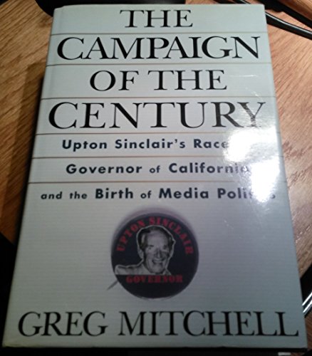 Stock image for The Campaign of the Century: Upton Sinclair's Race for Governor of California and the Birth of Media Politics for sale by SecondSale