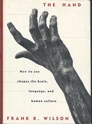 THE HAND: How Its Use Shapes the Brain, Language, and Human Culture - Wilson, Frank R.