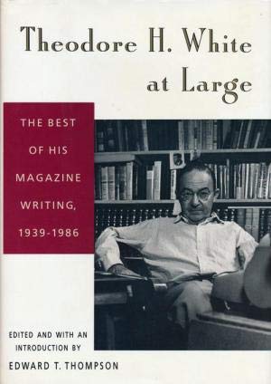 Stock image for Theodore H. White at Large : The Best of His Magazine Writing, 1939-1986 for sale by Better World Books