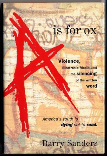 Stock image for A Is for Ox: Violence, Electronic Media, and the Silencing of the Written Word for sale by Books of the Smoky Mountains