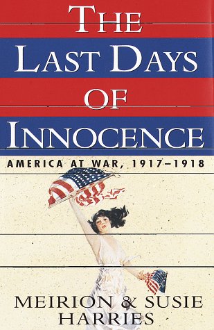 Imagen de archivo de The Last Days of Innocence : America at War, 1917-1918 a la venta por Better World Books