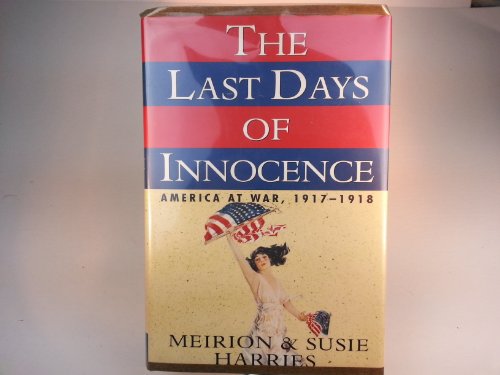 Stock image for The Last Days of Innocence : America at War, 1917-1918 for sale by Better World Books