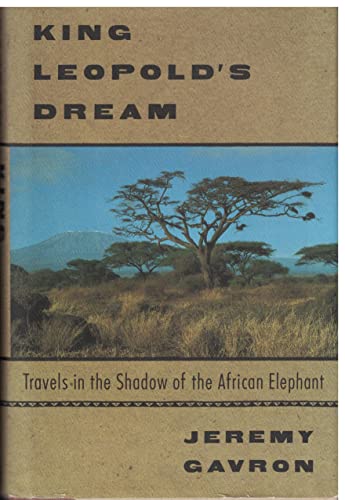 KING LEOPOLD'S DREAM: Travels in the Shadow of the African Elephant