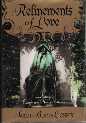 Imagen de archivo de Refinements of Love : A Novel about Clover and Henry Adams a la venta por Better World Books