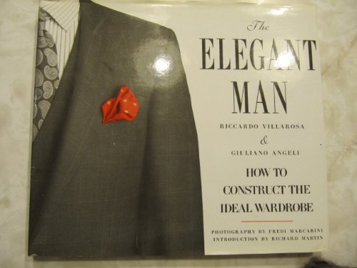 Stock image for The Elegant Man: How to Construct the Ideal Wardrobe for sale by ThriftBooks-Atlanta