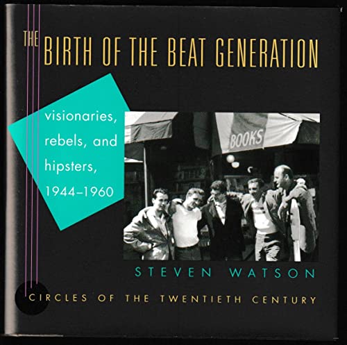 Beispielbild fr The Birth of the Beat Generation: Visionaries, Rebels, and Hipsters, 1944-1960 (Circles of the Twentieth Century) zum Verkauf von Anybook.com