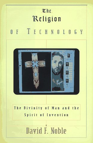 The Religion of Technology: The Divinity of Man and the Spirit of Invention (9780679425649) by Noble, David F