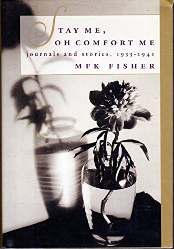 Stock image for STAY ME, OH COMFORT ME: Journals and Stories, 1933-1941 Fisher, M.F.K. for sale by Aragon Books Canada