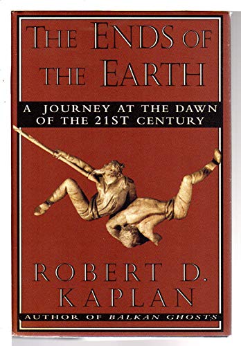 The Ends of the Earth: A Journey at the Dawn of the Twenty-first Century (9780679431480) by Kaplan, Robert D.