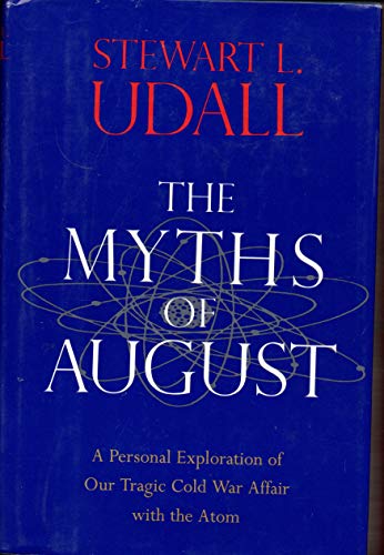 Stock image for THE MYTHS OF AUGUST: A Personal Exploration of Our Tragic Cold War Affair with the Atom for sale by Joe Staats, Bookseller