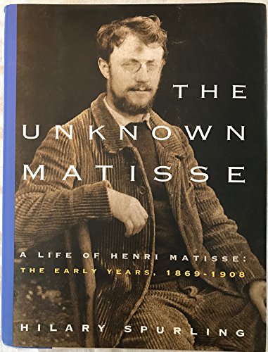 Imagen de archivo de The Unknown Matisse: A Life of Henri Matisse: The Early Years, 1869-1908 a la venta por Wonder Book