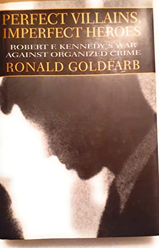 Perfect Villains, Imperfect Heroes. Robert F. Kennedy's War Against Organized Crime