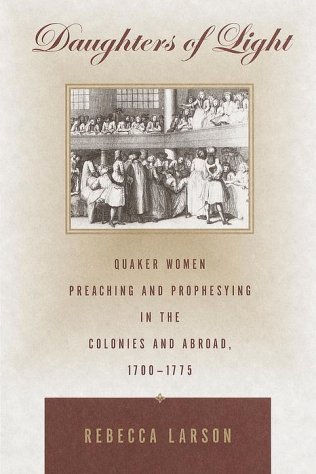 Daughters Of Light : Quaker Women Preaching And Prophesying In The Colonies And Abroad 1700-1775