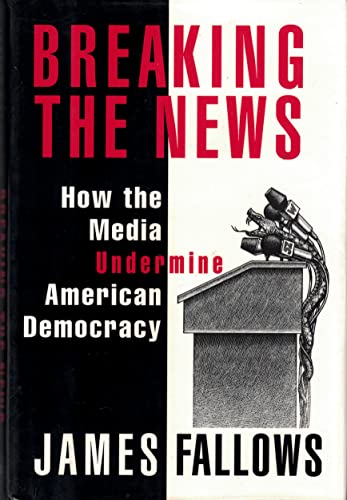 Beispielbild fr BREAKING THE NEWS: How the Media Undermine American Democracy zum Verkauf von Wonder Book